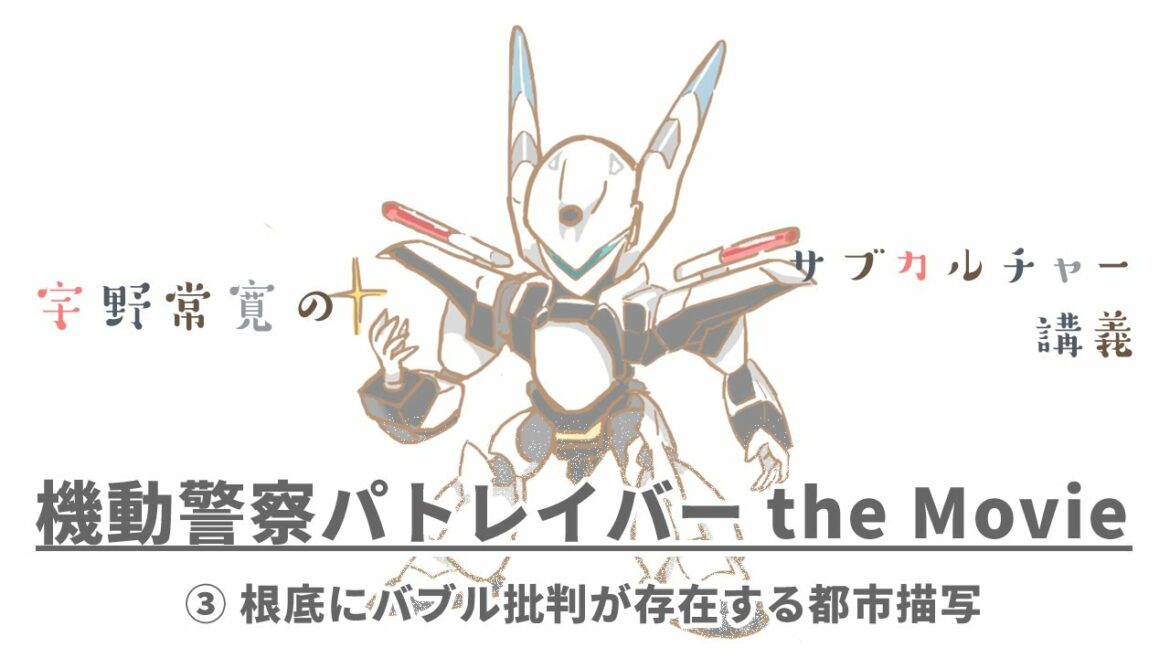 #01-3 根底にバブル批判が存在する都市描写 「機動警察パトレイバー the Movie」宇野常寛のサブカルチャー講義