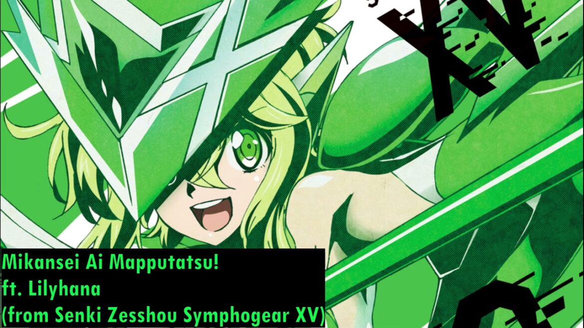 Senki Zesshou Symphogear XV (戦姫絶唱シンフォギアXV) – Mikansei Ai Mapputatsu! 未完成愛Mapputatsu!【Lilyhana】