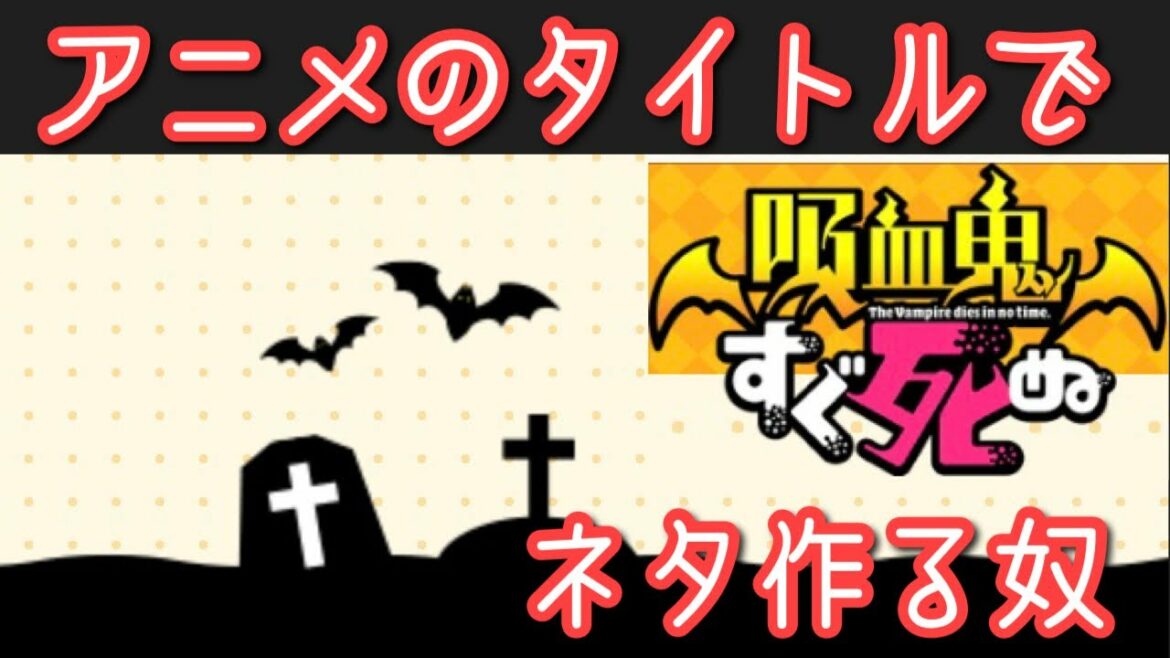 吸血鬼すぐ死ぬ奴【アニメのタイトルでネタ作る奴】