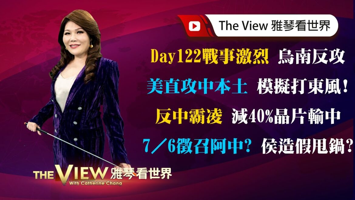 【雅琴看世界】Day122戰事激烈 烏南反攻/美直攻中本土 模擬打東風!/反中霸凌 減40%晶片輸中/7/6徵召阿中? 侯造假甩鍋?