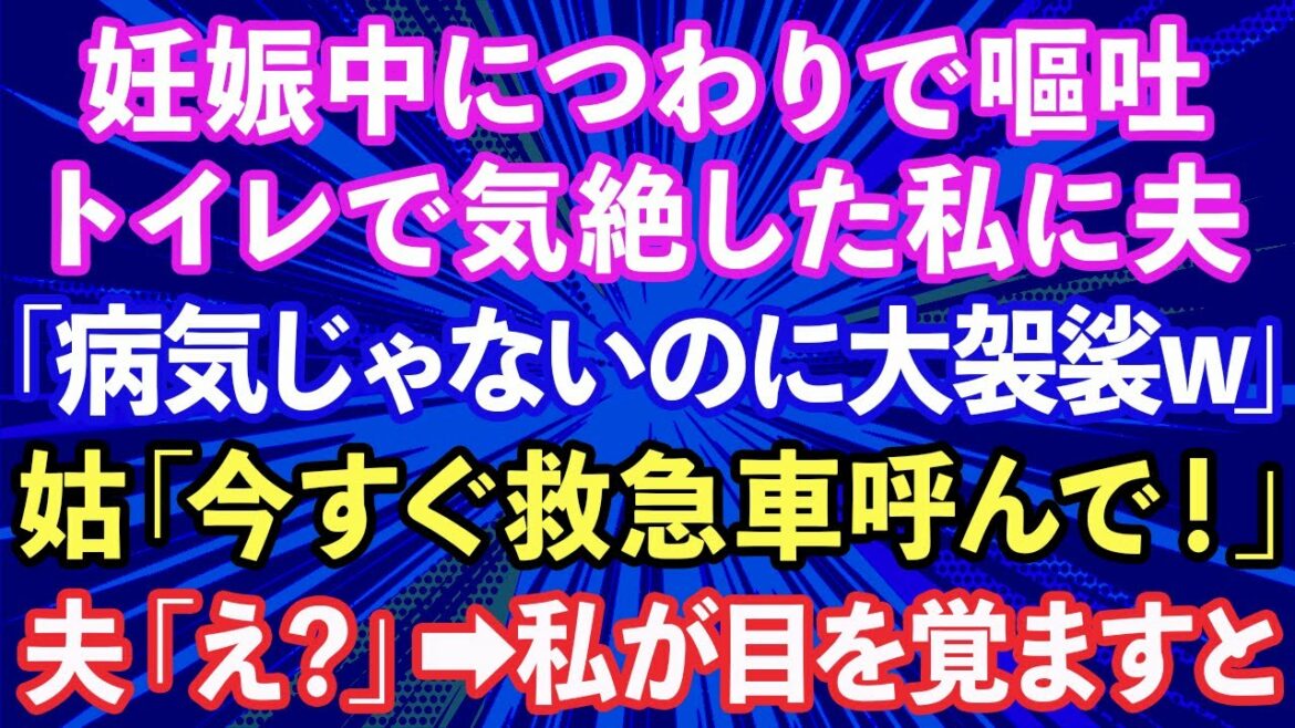 【スカッとする話】妊娠中にトイレで嘔吐し気絶した私に夫「つわりとか病気じゃないのに大袈裟w」姑「今すぐ救急車呼びなさい!」夫「え?」→その後、私が目を覚ますと…【修羅場】