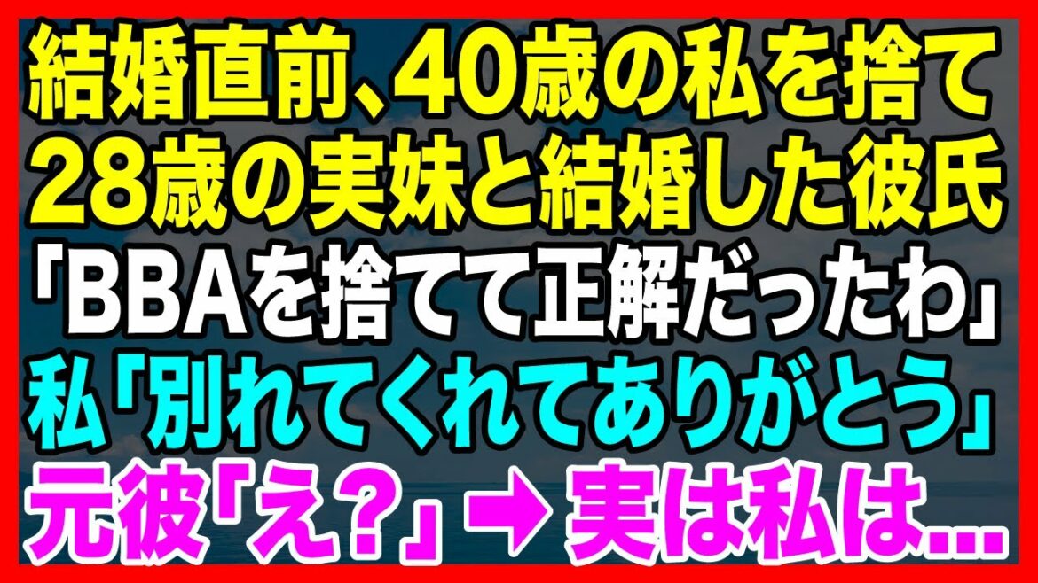 【スカッとする話】結婚直前に40歳の私を捨て28歳の実妹と結婚した彼氏「BBAを捨てて正解だったわ」私「別れてくれてありがとう」元彼「え?」→実は私は…【修羅場】