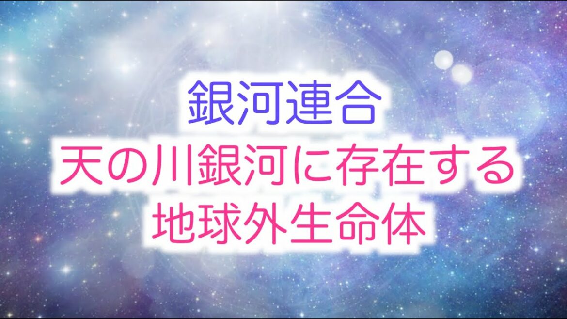 【銀河連合】2023年宇宙時代の始まり・天の川銀河に存在する地球外生命体