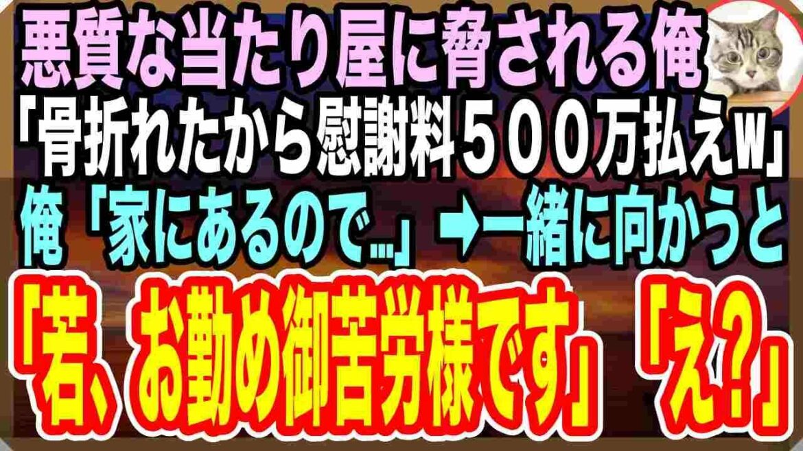 【感動する話】悪質な当たり屋に脅された俺「こりゃ骨折れてわw慰謝料で500万払えw」俺「では、実家へ取りに…」→自宅に連れて行くと「若、お勤め御苦労様です」「え?」【スカッと】【いい話】