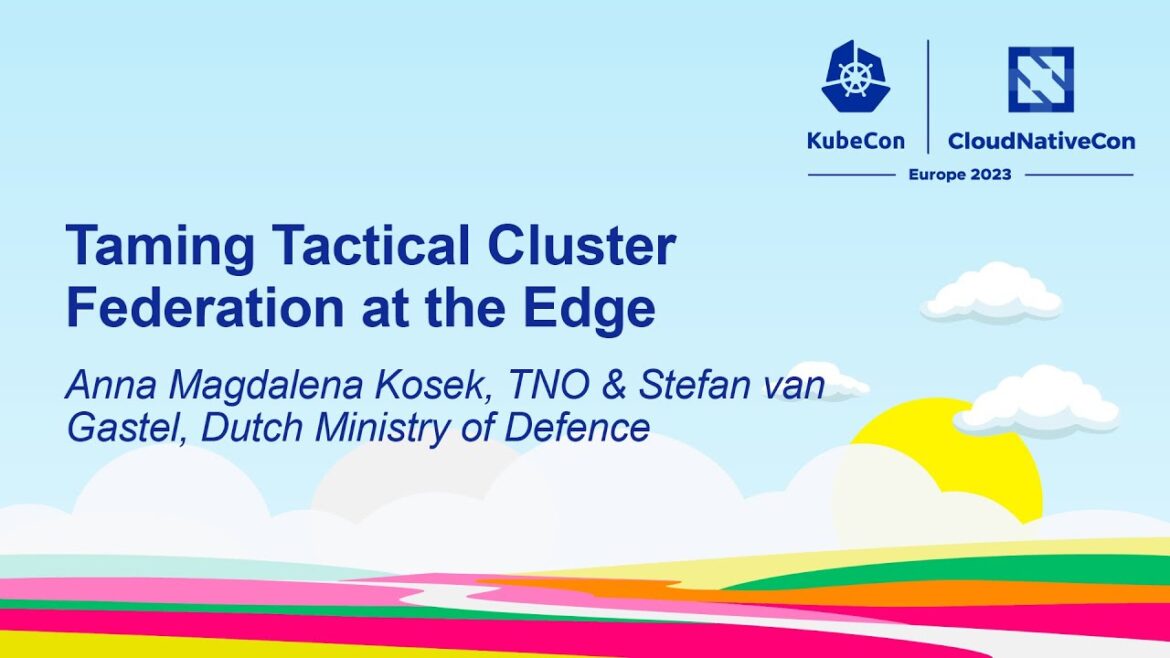 Taming Tactical Cluster Federation at the Edge – Anna Magdalena Kosek, TNO & Stefan van Gastel