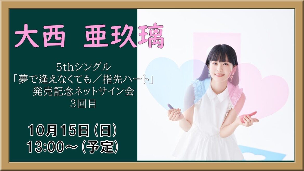 【3回目】大西亜玖璃 5thシングル「夢で逢えなくても/指先ハート」発売記念 ネットサイン会