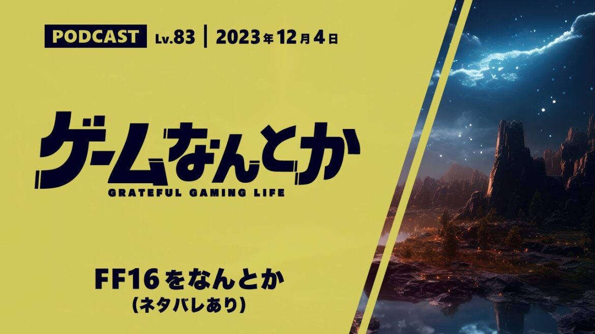 【Podcast】Lv.83|FF16をなんとか(ネタバレあり)【ゲームなんとか】