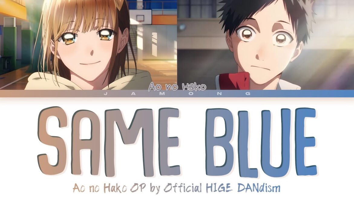 Ao no Hako (Blue Box) – Opening FULL ”Same Blue” by Official HIGE DANdism (Lyrics) Ao no Hako (Blue Box) - Opening FULL ''Same Blue" by Official HIGE DANdism (Lyrics)