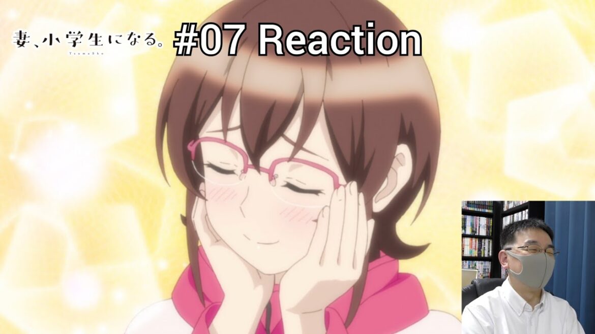 「妻、小学生になる。」07話 リアクション Tsuma, Shougakusei ni Naru. Episode 07 reaction