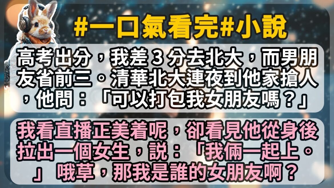 高考出分後,我差 3 分去北大,而男朋友是省前三。清華北大連夜到他家搶人,他問:「可以打包我女朋友嗎?」 我看直播正美着呢,卻看見他從身後拉出一個女生,説:「我倆一起上。」 哦草,那我是誰的女朋友啊? 高考出分後,我差 3 分去北大,而男朋友是省前三。清華北大連夜到他家搶人,他問:「可以打包我女朋友嗎?」 我看直播正美着呢,卻看見他從身後拉出一個女生,説:「我倆一起上。」 哦草,那我是誰的女朋友啊?