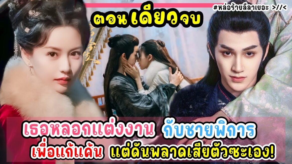 (ตอนเดียวจบ) ซีรีส์จีน | เธอหลอกแต่งงานกับชายพิการ เพื่อแก้แค้น แต่ดันพลาดเสียตัวซะเอง!
