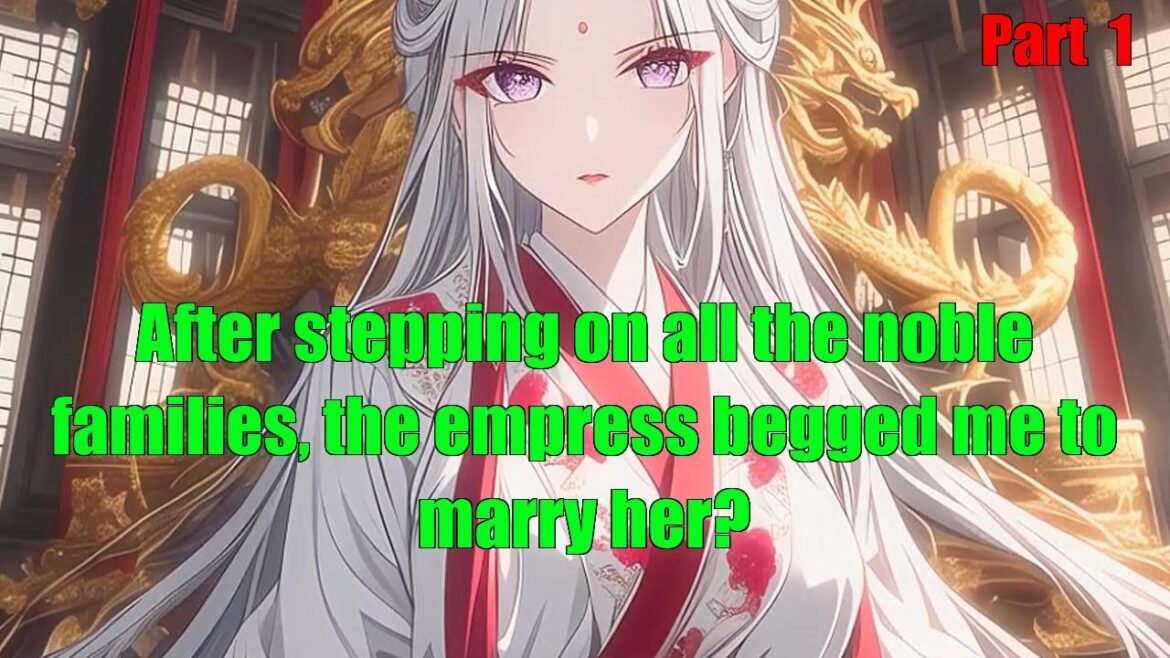 After stepping on all the noble families, the empress begged me to marry her?