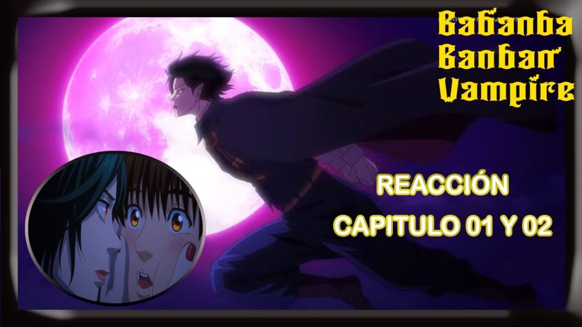 " EL VAMPIRO QUE DESEA SANGRE VIRGEN🧛👄🧒 " //BANBAN BANBAN BAN VAMPIRE //CAP 01 Y 02 //REACCIÓN.