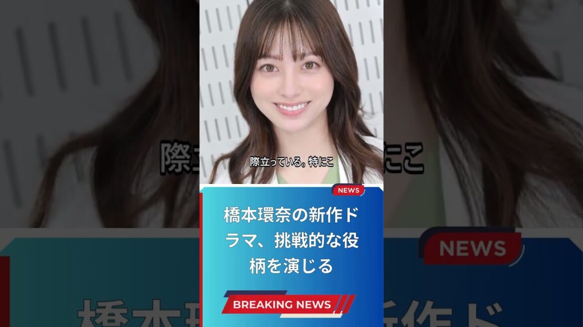 橋本環奈の新作ドラマ、挑戦的な役柄を演じる