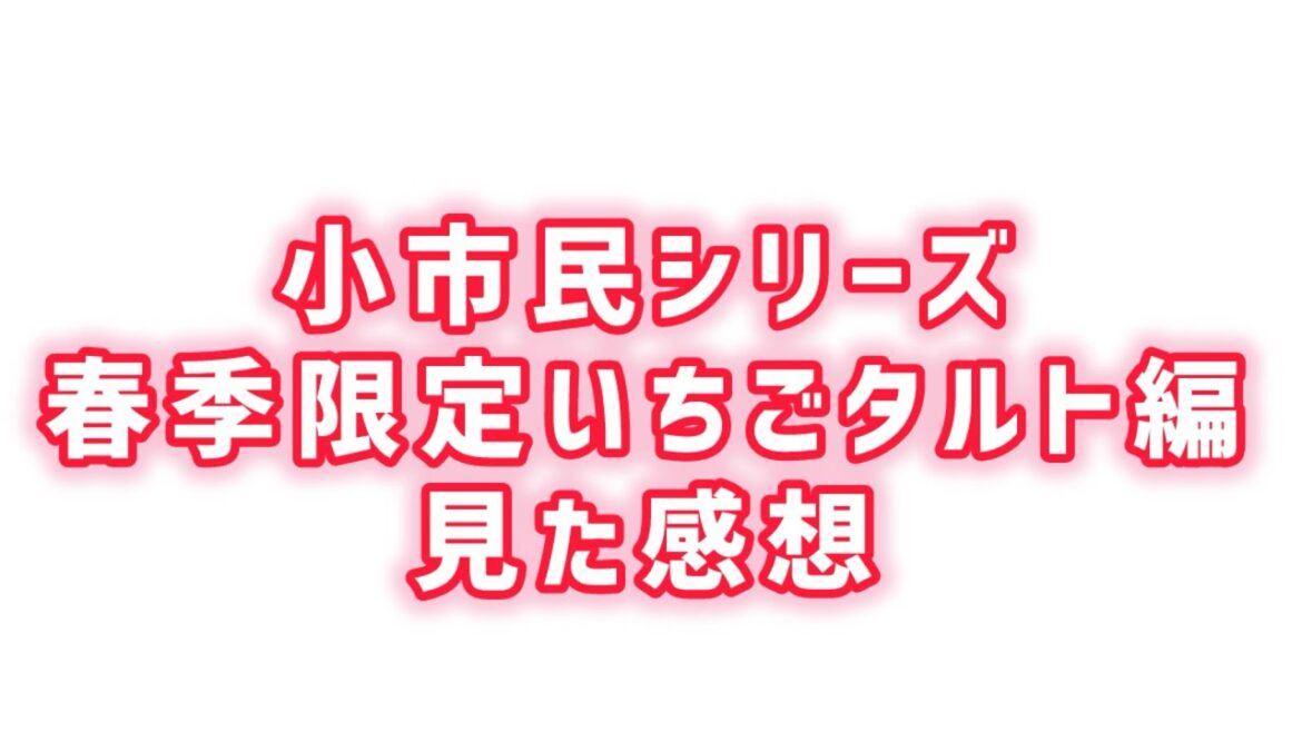 【春季限定いちごタルト編】小市民シリーズ見た感想 【春季限定いちごタルト編】小市民シリーズ見た感想