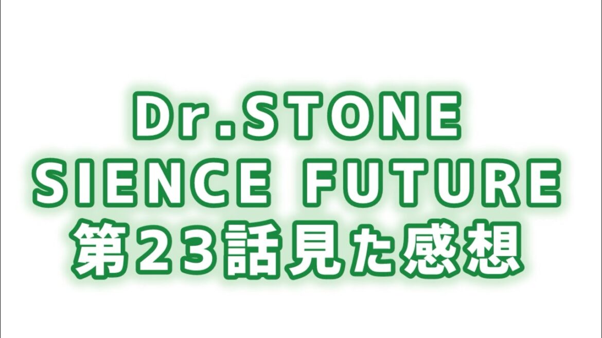 【ゼロからの科学】Dr.STONE SIENCE FUTURE第23話見た感想