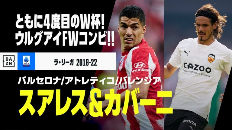 【W杯ウルグアイ代表｜スアレス（バルセロナ/アトレティコ）、カバーニ（バレンシア）プレー集】ともに4度目のW杯出場！お馴染みのベテランFWコンビは健在ぶりを示せるか！｜ラ・リーガ 2018-22