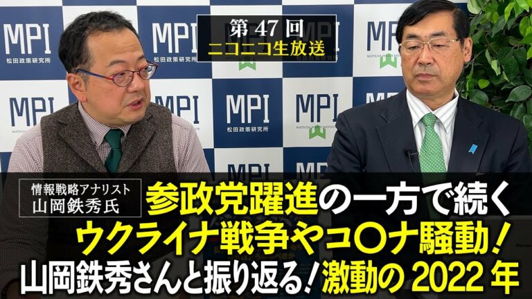 第４７回「参政党躍進の一方で続くウクライナ戦争やコ〇ナ騒動！山岡鉄秀さんと振り返る！激動の2022年」松田政策研究所代表　松田学　×　情報戦略アナリスト　山岡鉄秀