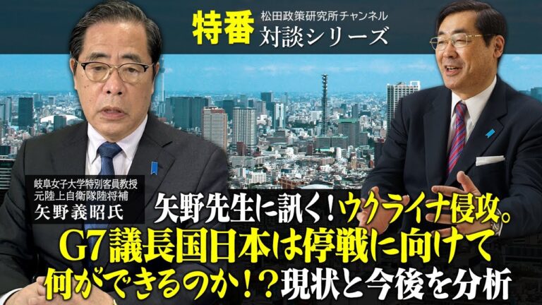 特番『矢野先生に訊く！ウクライナ侵攻。G7議長国日本は停戦に向けて何ができるのか！？現状と今後を分析』ゲスト：岐阜女子大学特別客員教授　元陸上自衛隊陸将補　矢野義昭氏