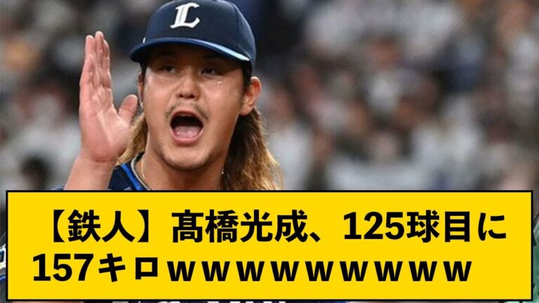 【鉄人】髙橋光成、125球目に157キロｗｗｗｗｗｗｗｗｗ【なんJコメント付き】