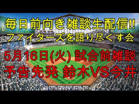 [毎日前向きファイターズ雑談!!] 試合前雑談 予告先発 鈴木VS今井 ファイターズを語り尽くす会 （ 5月16日）