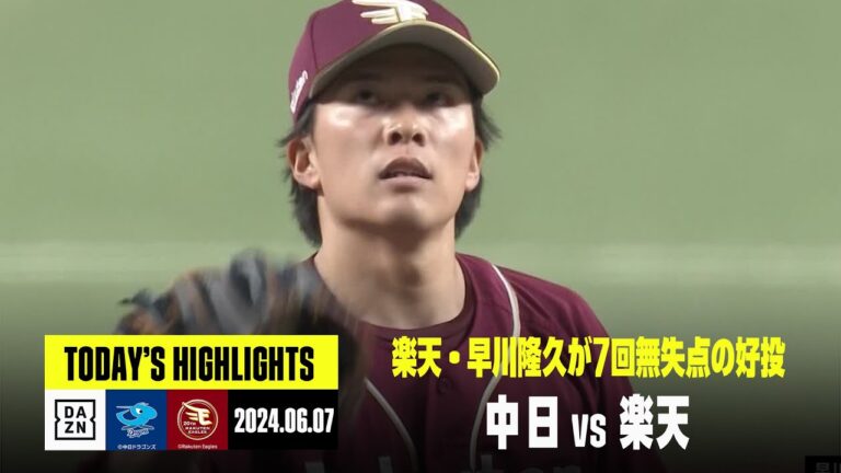 【中日ドラゴンズ×東北楽天ゴールデンイーグルス】楽天早川隆久が7回無失点の好投で4勝目｜2024年6月7日 ハイライト