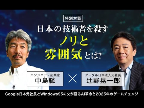 【中島聡×辻野晃一郎】日本の技術者を殺す「ノリと雰囲気」とは？ Google日本元社長とWindows95の父が語るAI革命と2025年のゲームチェンジ
