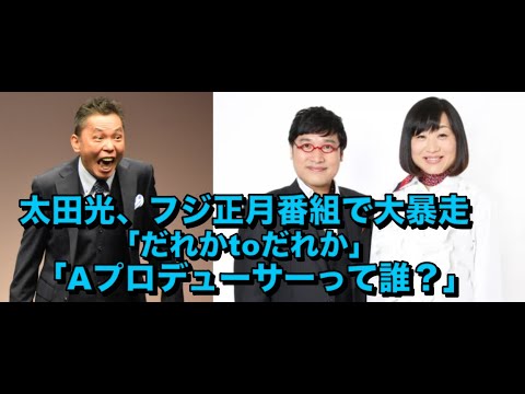太田光、フジ正月番組で大暴走「今年が正念場」「だれかtoだれか」「Aプロデューサーって誰？」