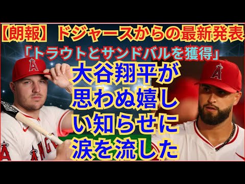 【朗報】ドジャースからの最新発表：「トラウトとサンドバルを獲得」大谷翔平、予想外の嬉しい知らせに涙
