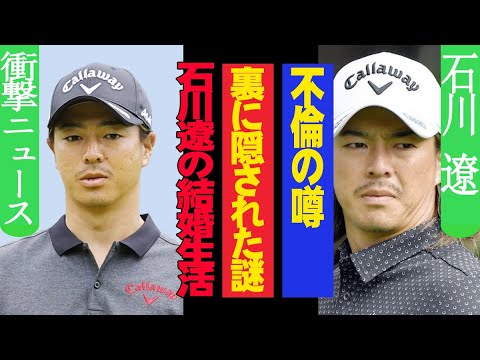 「衝撃の真相！石川亮の結婚生活と“不倫疑惑”の裏側」