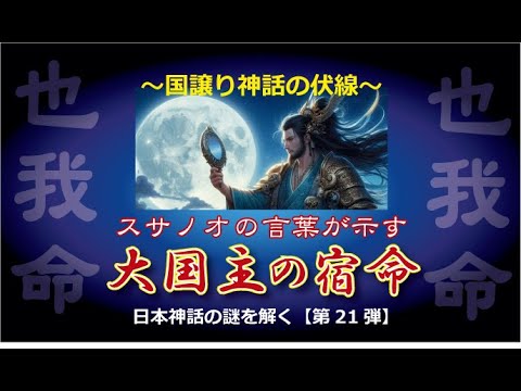 【国譲り神話の伏線】スサノオの言葉が示す大国主の宿命【日本神話の謎を解く第２１弾】