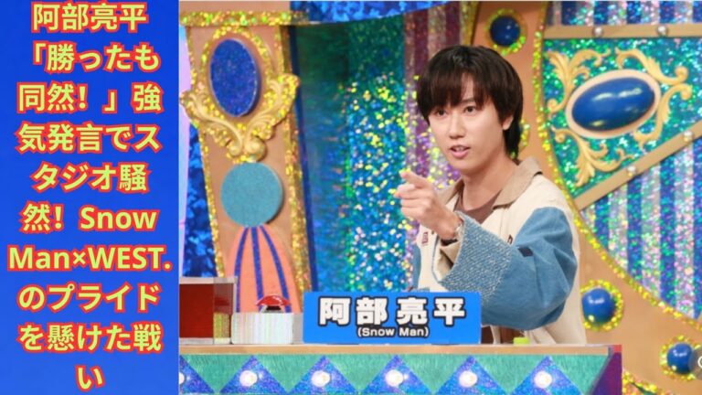 阿部亮平「勝ったも同然！」強気発言でスタジオ騒然！Snow Man×WEST.のプライドを懸けた戦い