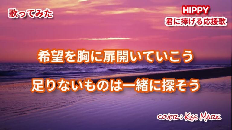 【歌ってみた：歌詞付き】君に捧げる応援歌 / HIPPY(ヒッピー)【cover：歌い手Kiss Mark(キスマーク) 】