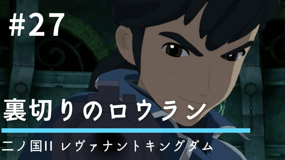 #27 裏切りのロウラン【二ノ国II レヴァナントキングダム】【王道RPG】【初見実況】