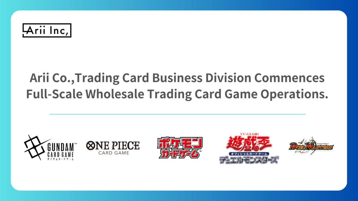 Arii Co.,Trading Card Business Division Commences Full-Scale Wholesale Trading Card Game Operations.