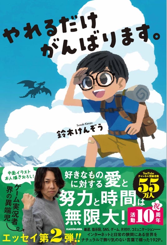 今年で活動10周年! 人気ゲーム実況系YouTuber・鈴木けんぞう、待望の2冊目エッセイ『やれるだけがんばります。』刊行! | KADOKAWA 今年で活動10周年! 人気ゲーム実況系YouTuber・鈴木けんぞう、待望の2冊目エッセイ『やれるだけがんばります。』刊行! | KADOKAWA