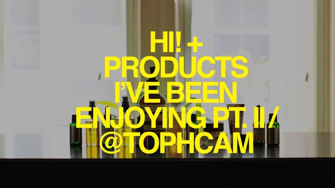 Hi! + Products I've Been Enjoying Pt. II | TophCam Hi! + Products I've Been Enjoying Pt. II | TophCam