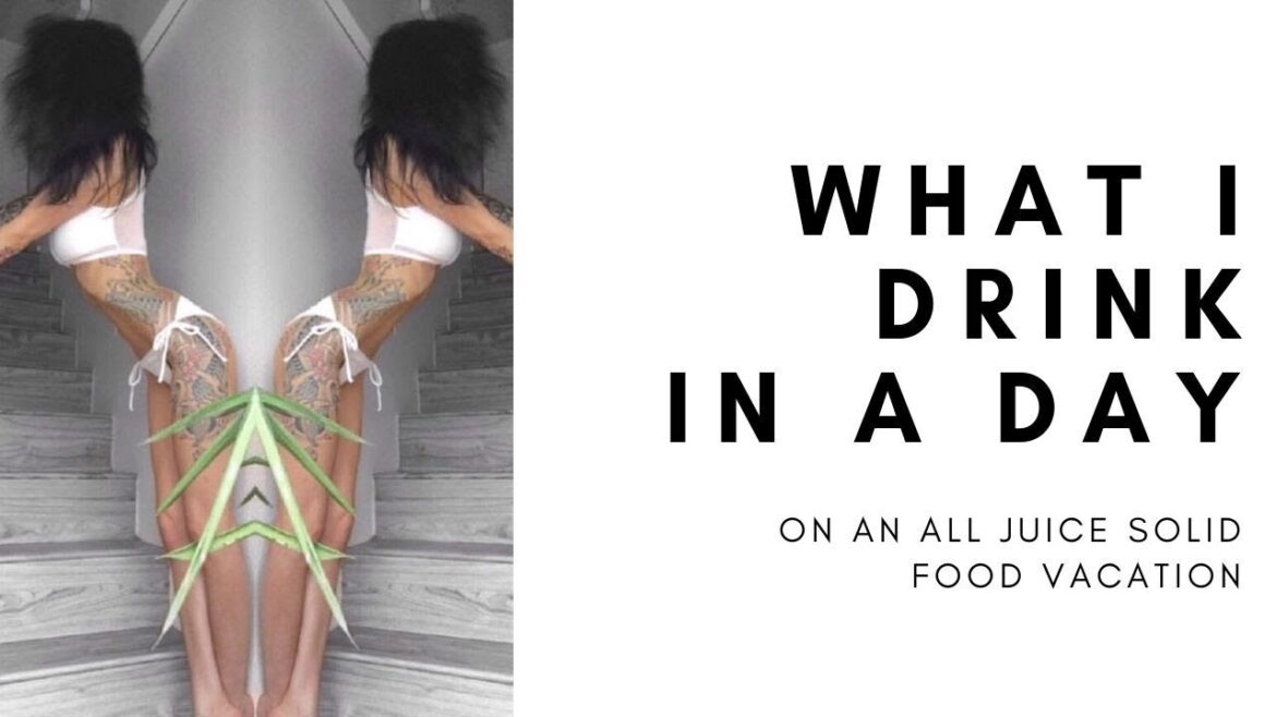 WHAT I DRINK IN A DAY ON A SOLID FOOD VACATION ON JUST JUICE
