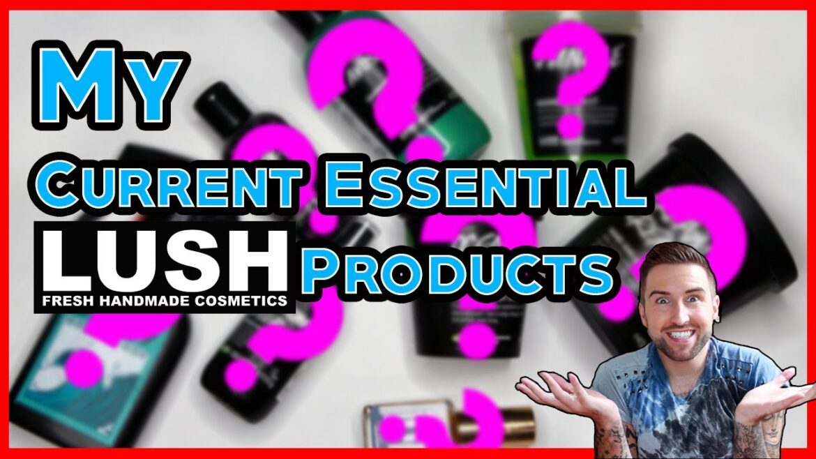 MY CURRENT TOP ESSENTIAL LUSH PRODUCTS!!!!!!