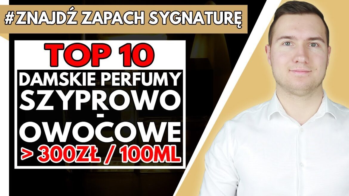 PERFUMY, KTÓRE UZALEŻNIŁY OD SIEBIE TYSIĄCE KOBIET - Szyprowo-Owocowe, Piękne i Eleganckie Klasyki