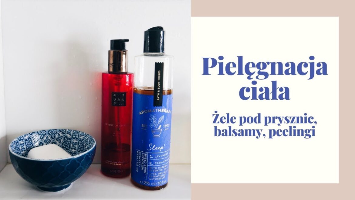 Pielęgnacja ciała - żele pod prysznic, balsamy, peelingi