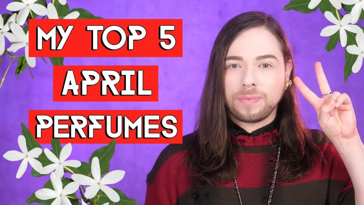 My Top 5 April Perfumes My Top 5 April Perfumes