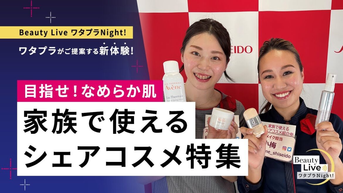 家族で使えるシェアコスメ特集～目指せ︕触りたくなるなめらか肌～（ｄ プログラムやアベンヌ等の人気商品を紹介！）｜Beauty Live ワタプラNight!｜資生堂