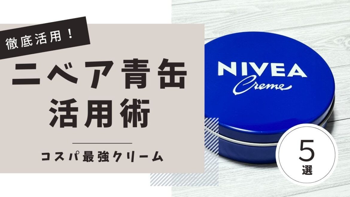 ニベア青缶を徹底活用！コスパ最強クリームの5つの使い方