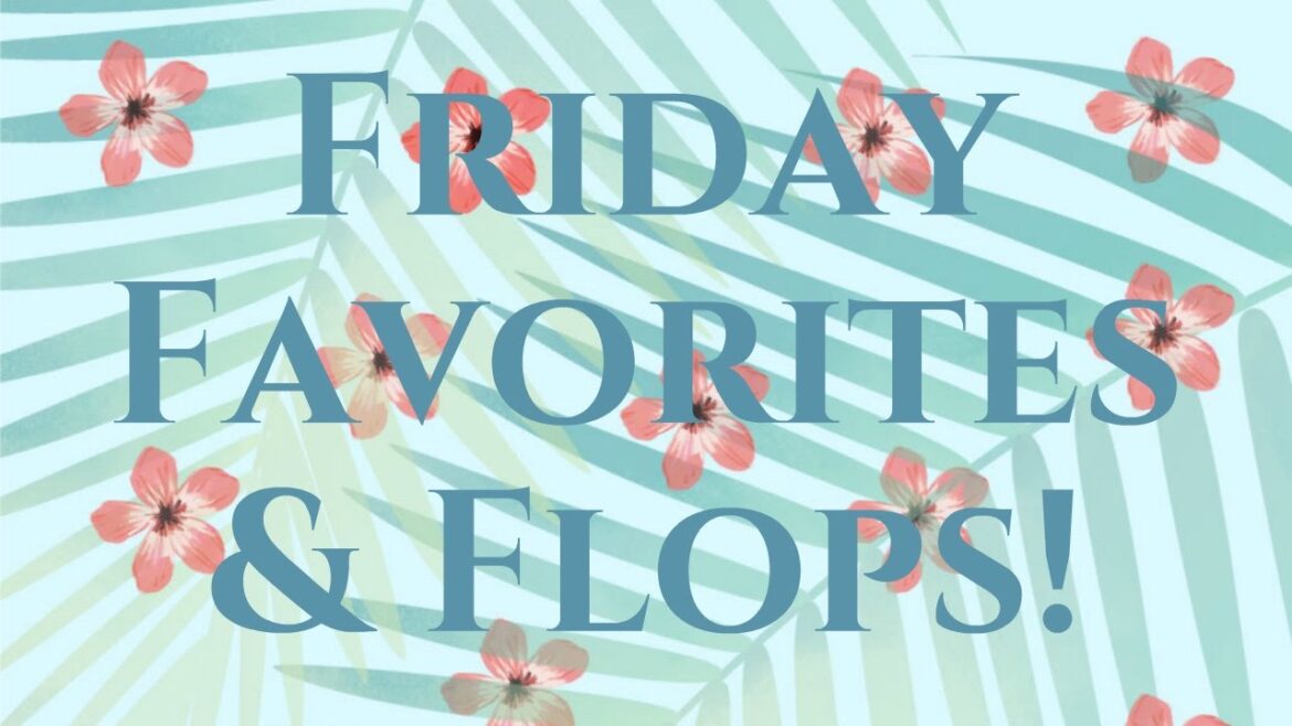 Friday Favorites and Flops!