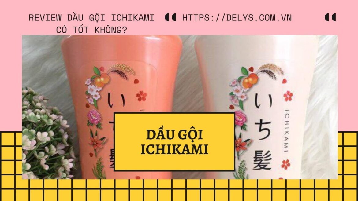 Review dầu gội Ichikami Nhật Bản có tốt không? Giá bao nhiêu?