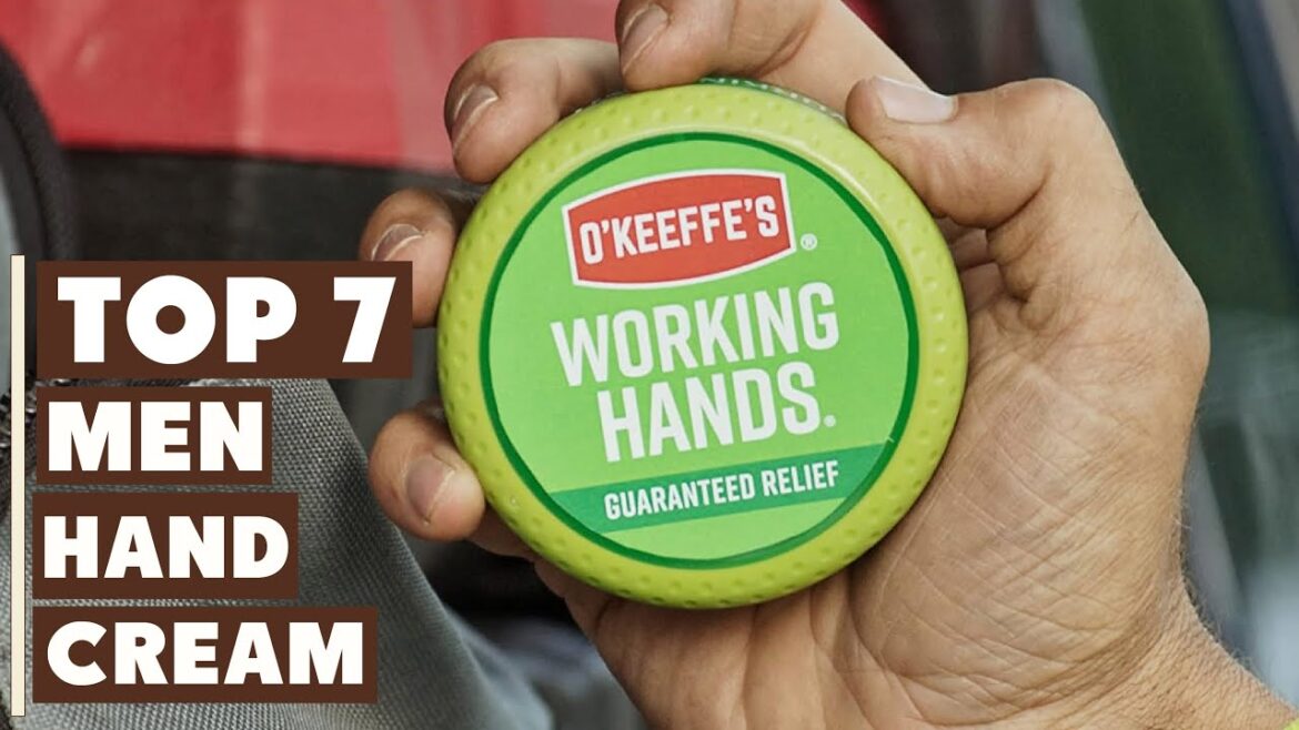 Top 7 Hand Creams for Men: Say Goodbye to Dry Hands!