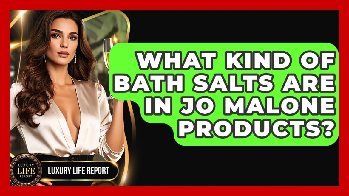 What Kind Of Bath Salts Are In Jo Malone Products? – Luxury Life Report What Kind Of Bath Salts Are In Jo Malone Products? - Luxury Life Report