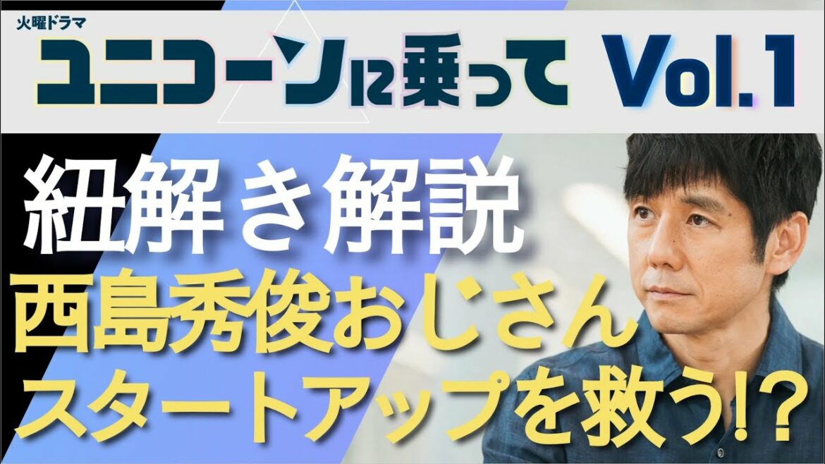 ＜ユニコーンに乗って＞第1話 紐解き解説：西島秀俊おじさんがスタートアップを救う…！？＜※ネタバレあり＞