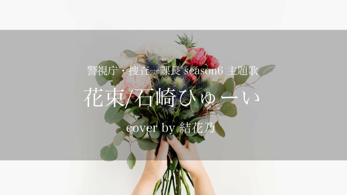 【花束/石崎ひゅーい】警視庁・捜査一課長season6主題歌/カバー/歌詞付き/結花乃